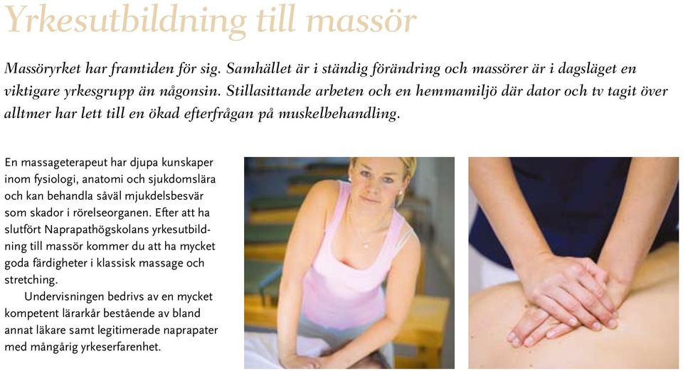 En massageterapeut har djupa kunskaper inom fysiologi, anatomi och sjukdomslära och kan behandla såväl mjukdelsbesvär som skador i rörelseorganen.