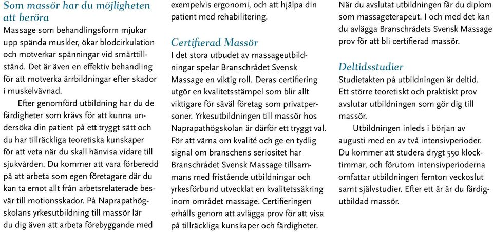 Efter genomförd utbildning har du de färdigheter som krävs för att kunna undersöka din patient på ett tryggt sätt och du har tillräckliga teoretiska kunskaper för att veta när du skall hänvisa vidare