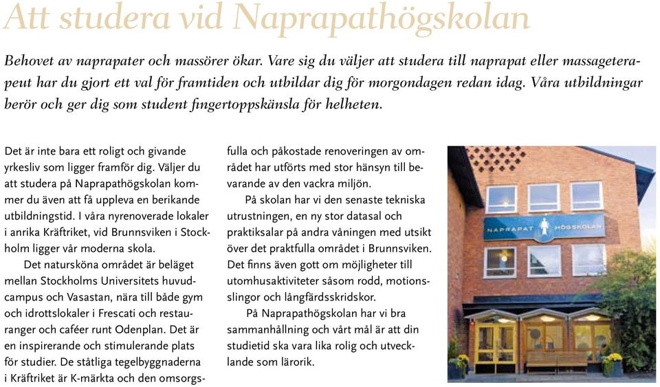 Våra utbildningar berör och ger dig som student fingertoppskänsla för helheten. Det är inte bara ett roligt och givande yrkesliv som ligger framför dig.