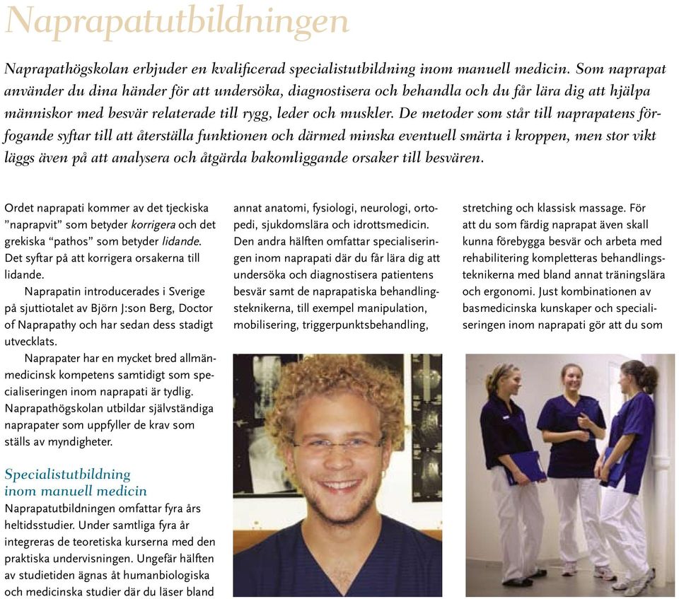 De metoder som står till naprapatens förfogande syftar till att återställa funktionen och därmed minska eventuell smärta i kroppen, men stor vikt läggs även på att analysera och åtgärda bakomliggande