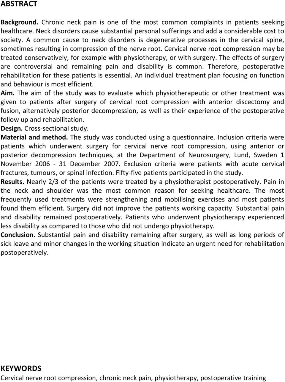 Cervical nerve root compression may be treated conservatively, for example with physiotherapy, or with surgery. The effects of surgery are controversial and remaining pain and disability is common.