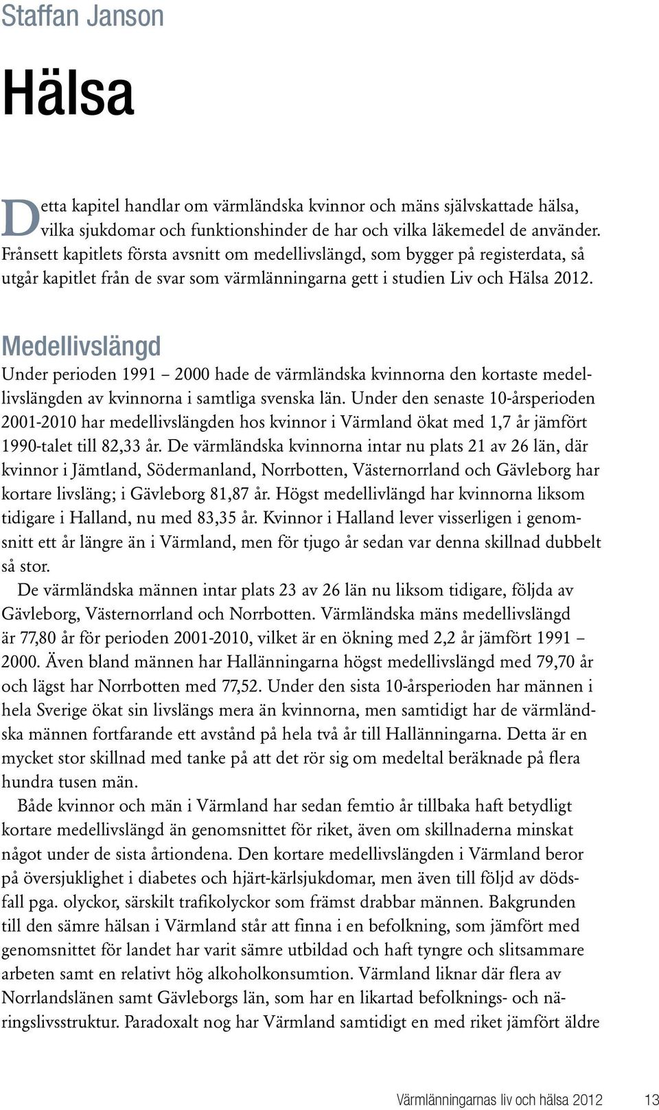 Medellivslängd Under perioden 1991 2000 hade de värmländska kvinnorna den kortaste medellivslängden av kvinnorna i samtliga svenska län.