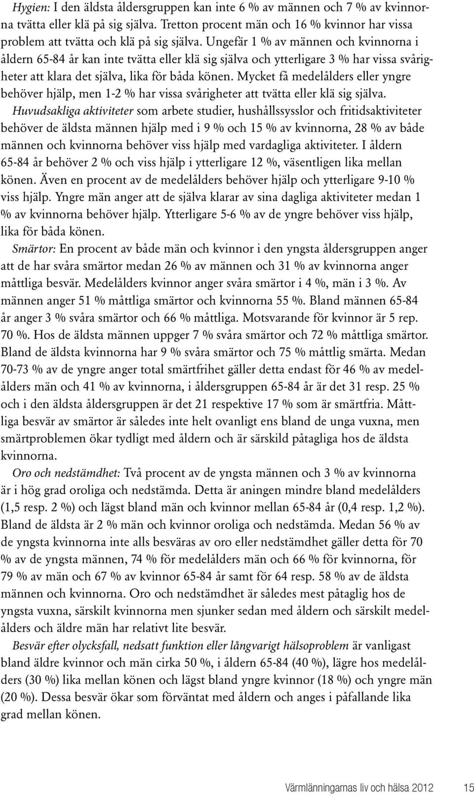 Mycket få medelålders eller yngre behöver hjälp, men 1-2 % har vissa svårigheter att tvätta eller klä sig själva.