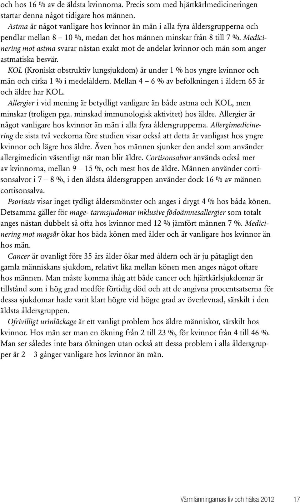 Medicinering mot astma svarar nästan exakt mot de andelar kvinnor och män som anger astmatiska besvär.