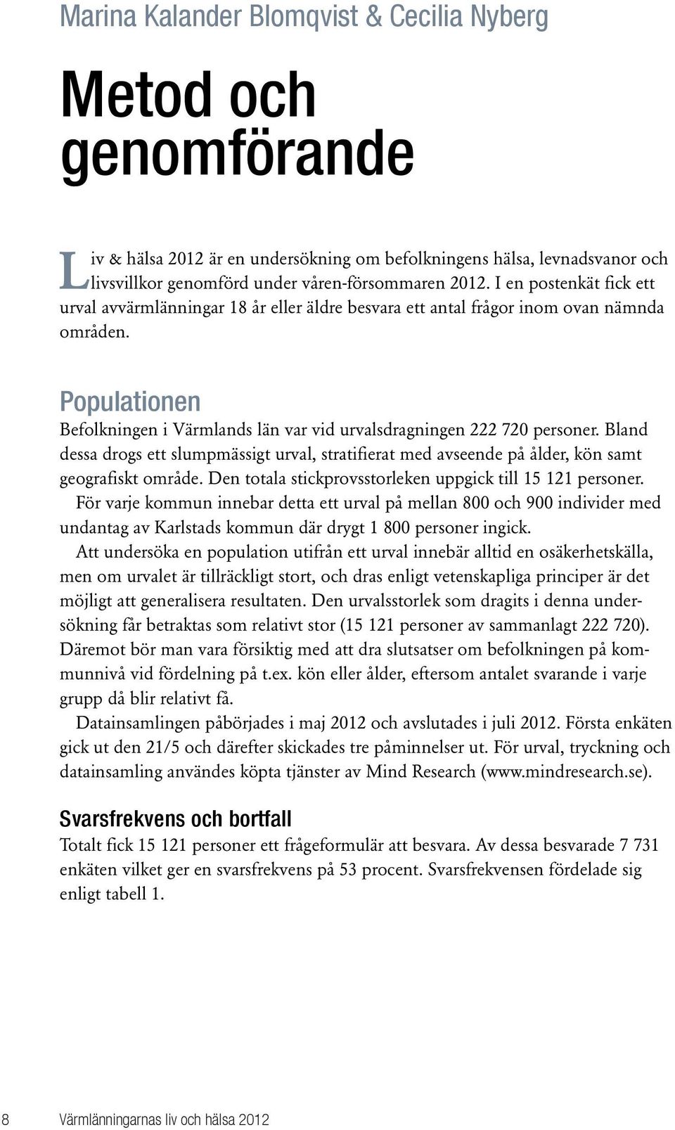 Bland dessa drogs ett slumpmässigt urval, stratifierat med avseende på ålder, kön samt geografiskt område. Den totala stickprovsstorleken uppgick till 15 121 personer.