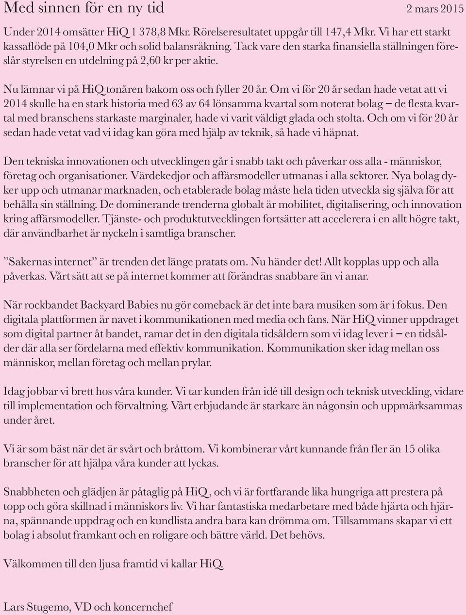 Om vi för 20 år sedan hade vetat att vi 2014 skulle ha en stark historia med 63 av 64 lönsamma kvartal som noterat bolag de flesta kvartal med branschens starkaste marginaler, hade vi varit väldigt