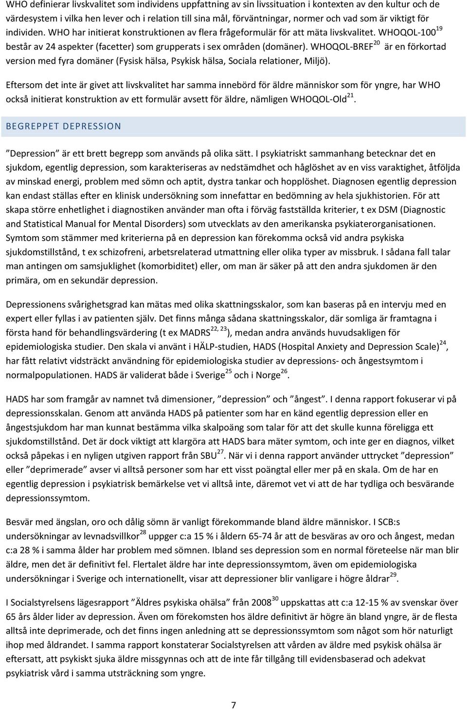 WHOQOL-BREF 20 är en förkortad version med fyra domäner (Fysisk hälsa, Psykisk hälsa, Sociala relationer, Miljö).