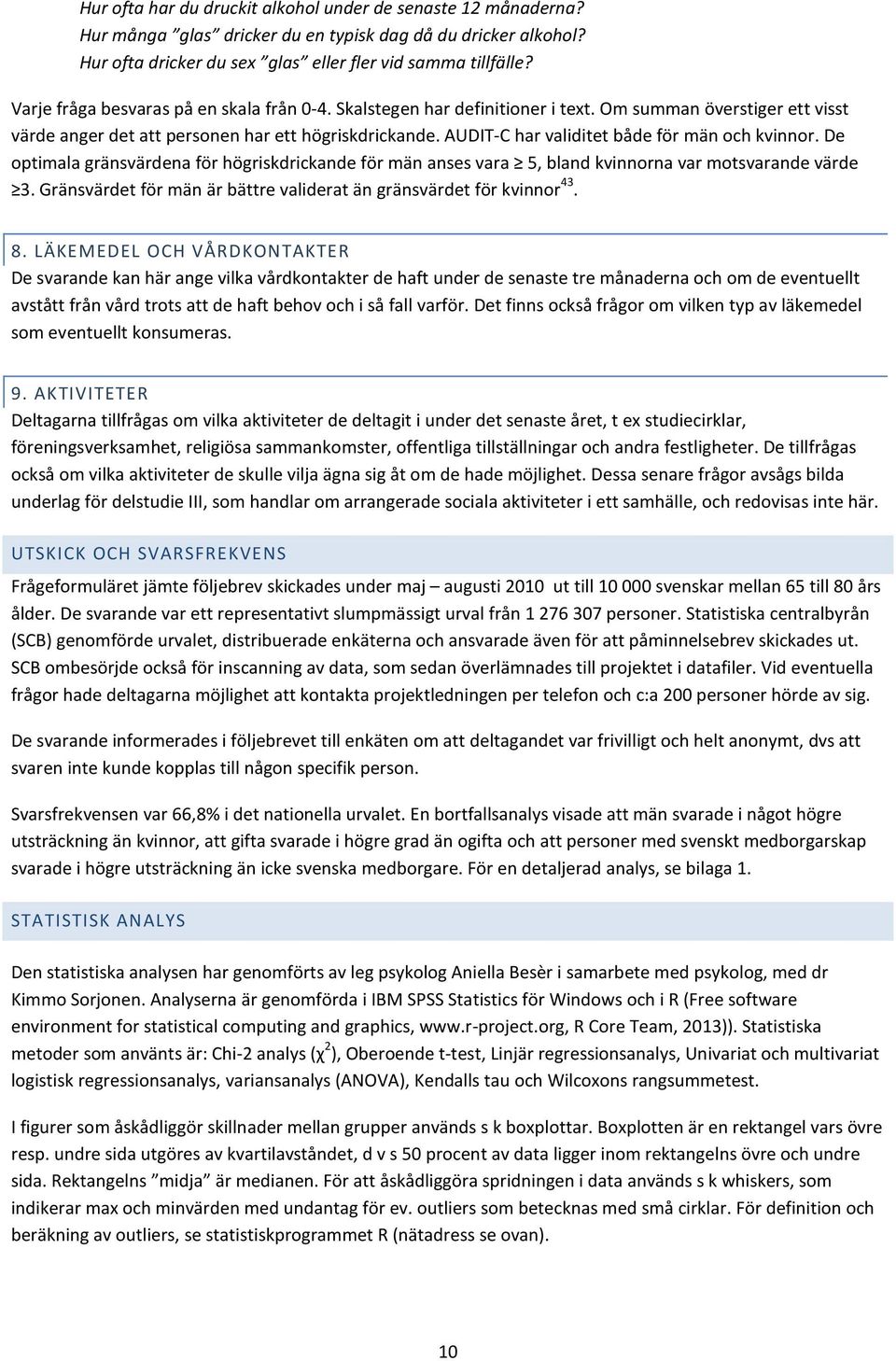 AUDIT-C har validitet både för män och kvinnor. De optimala gränsvärdena för högriskdrickande för män anses vara 5, bland kvinnorna var motsvarande värde 3.