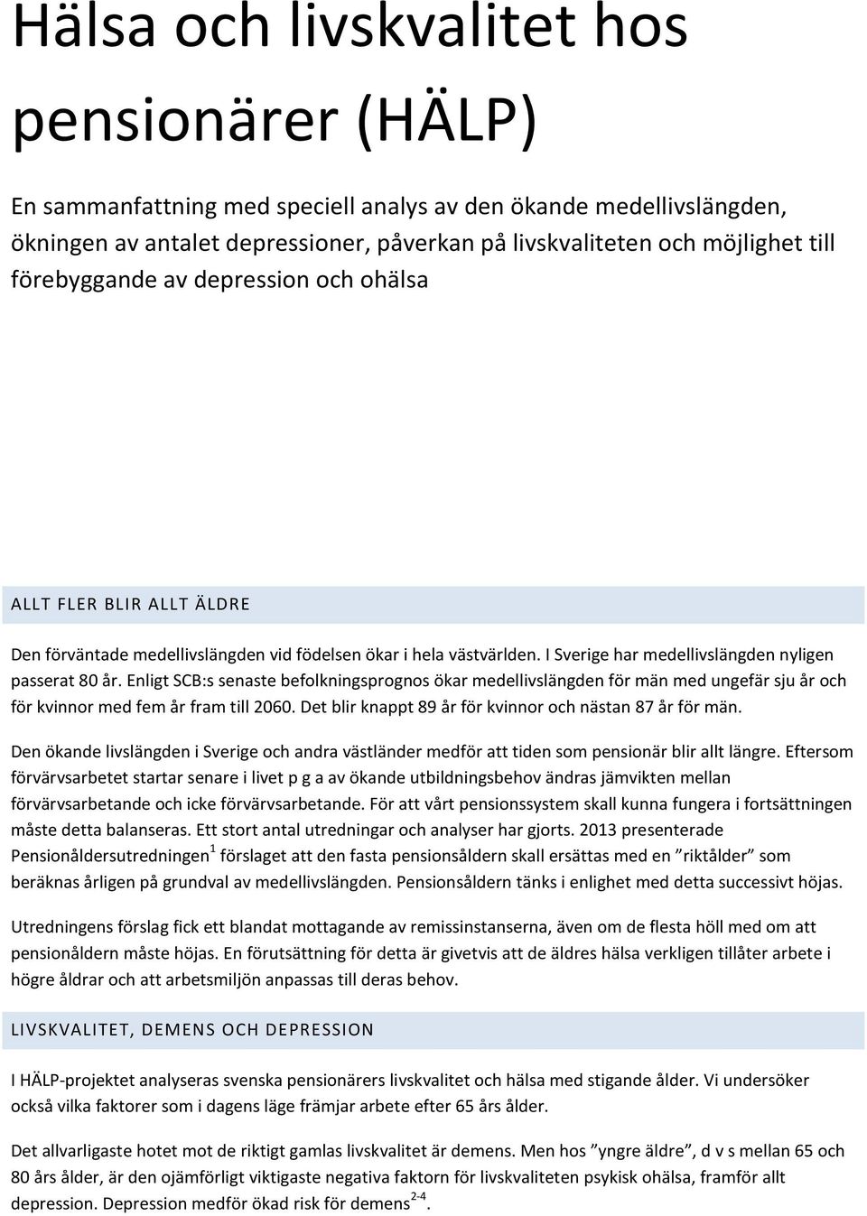 Enligt SCB:s senaste befolkningsprognos ökar medellivslängden för män med ungefär sju år och för kvinnor med fem år fram till 2060. Det blir knappt 89 år för kvinnor och nästan 87 år för män.