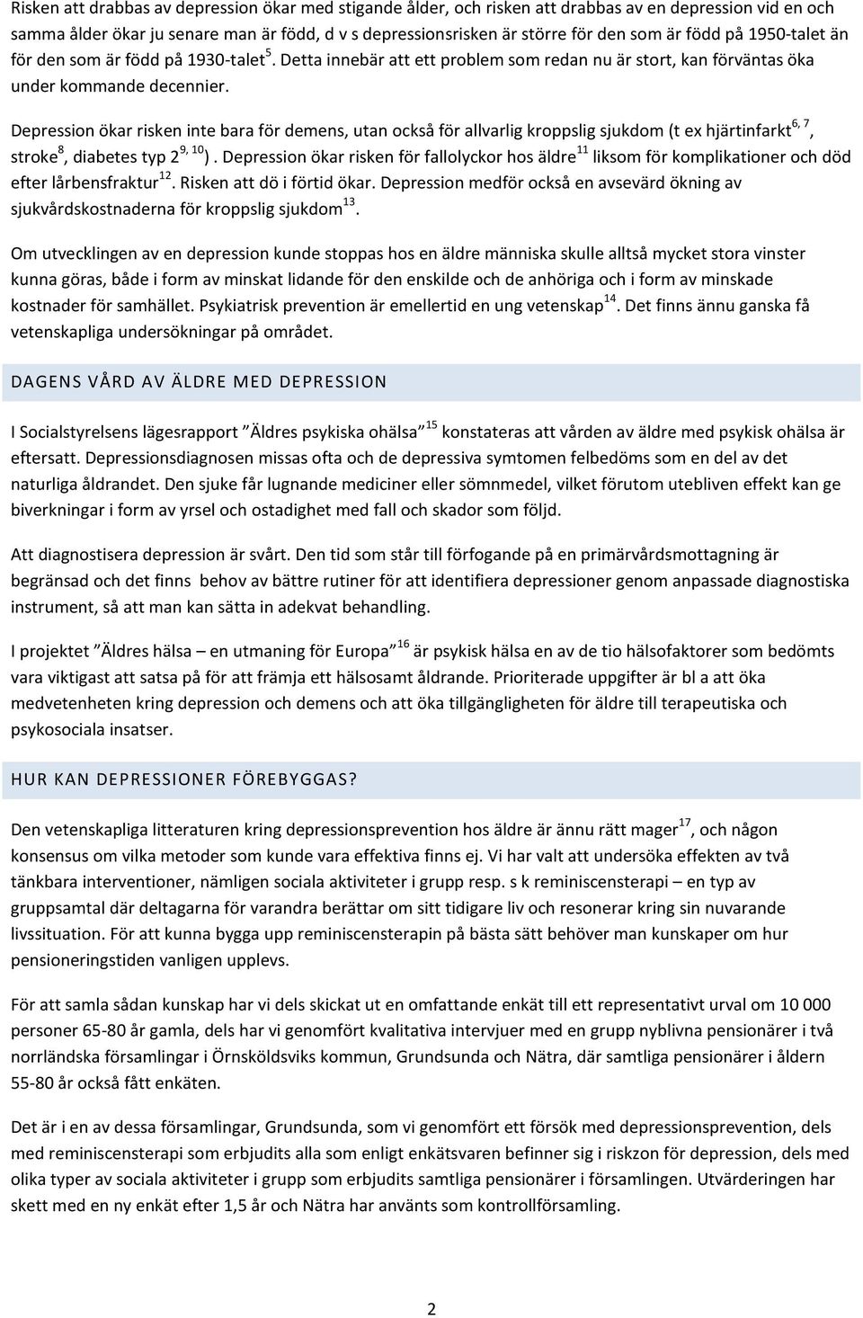 Depression ökar risken inte bara för demens, utan också för allvarlig kroppslig sjukdom (t ex hjärtinfarkt 6, 7, stroke 8, diabetes typ 2 9, 10 ).