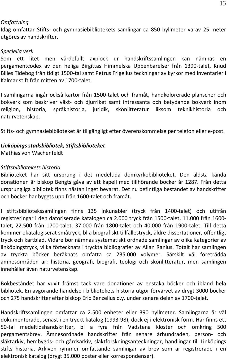 tidigt 1500-tal samt Petrus Frigelius teckningar av kyrkor med inventarier i Kalmar stift från mitten av 1700-talet.