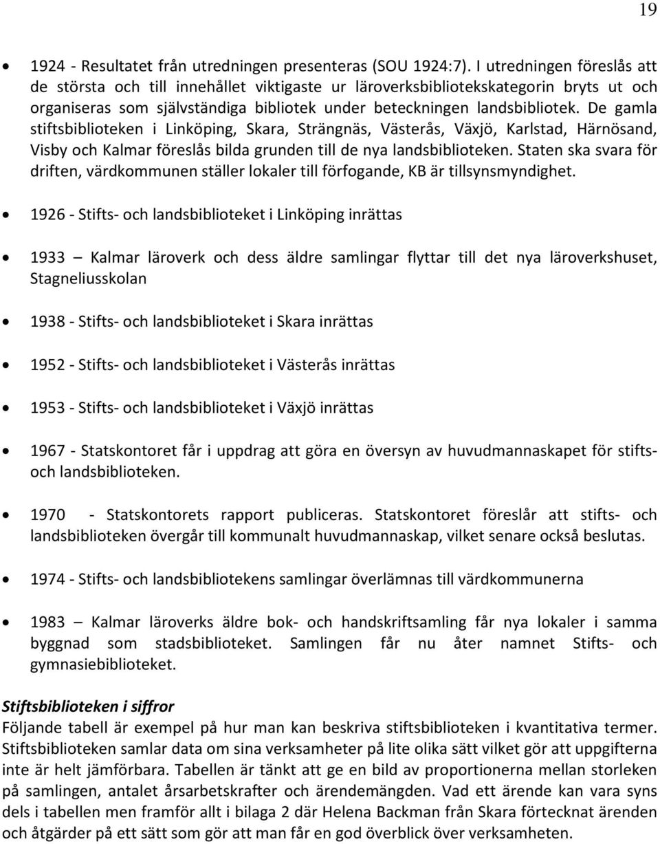 De gamla stiftsbiblioteken i Linköping, Skara, Strängnäs, Västerås, Växjö, Karlstad, Härnösand, Visby och Kalmar föreslås bilda grunden till de nya landsbiblioteken.
