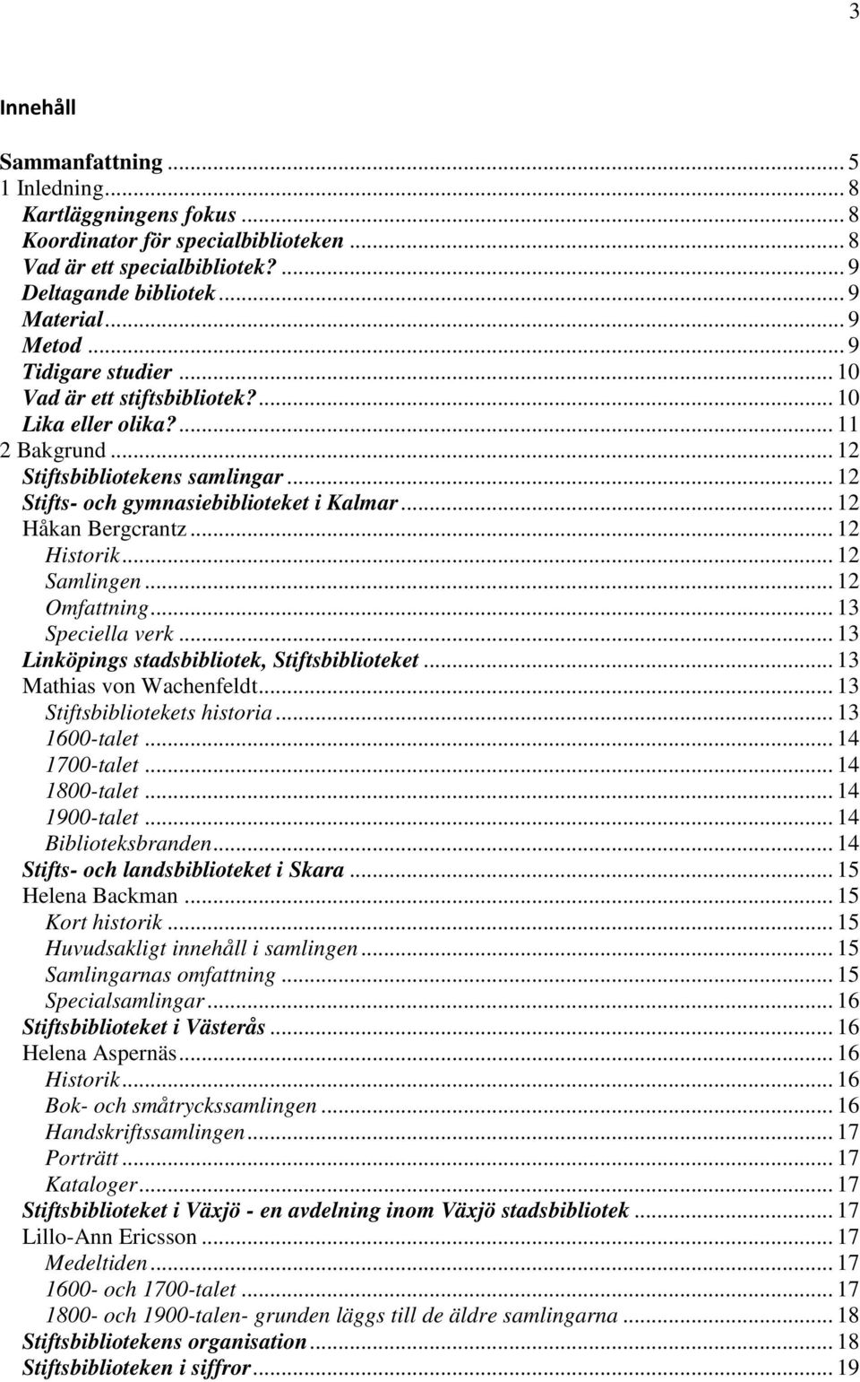 .. 12 Historik... 12 Samlingen... 12 Omfattning... 13 Speciella verk... 13 Linköpings stadsbibliotek, Stiftsbiblioteket... 13 Mathias von Wachenfeldt... 13 Stiftsbibliotekets historia... 13 1600-talet.