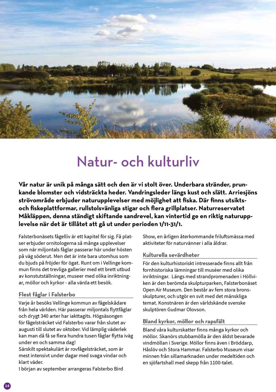 Naturreservatet Måkläppen, denna ständigt skiftande sandrevel, kan vintertid ge en riktig naturupplevelse när det är tillåtet att gå ut under perioden 1/11-31/1.