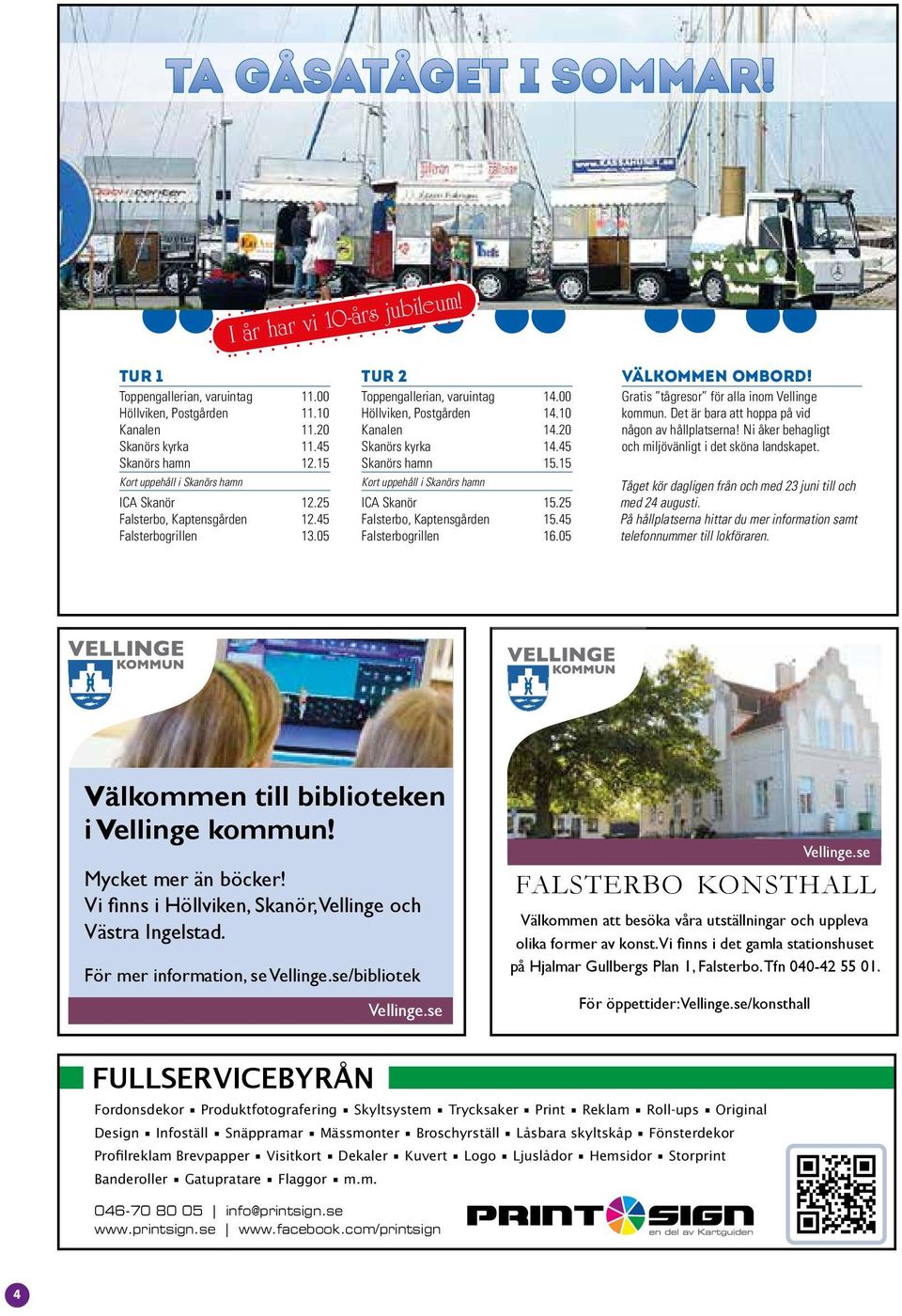 15 Kort uppehåll i Skanörs hamn ICA Skanör 15.25 Falsterbo, Kaptensgården 15.45 Falsterbogrillen 16.05 Välkommen ombord! Gratis tågresor för alla inom Vellinge kommun.