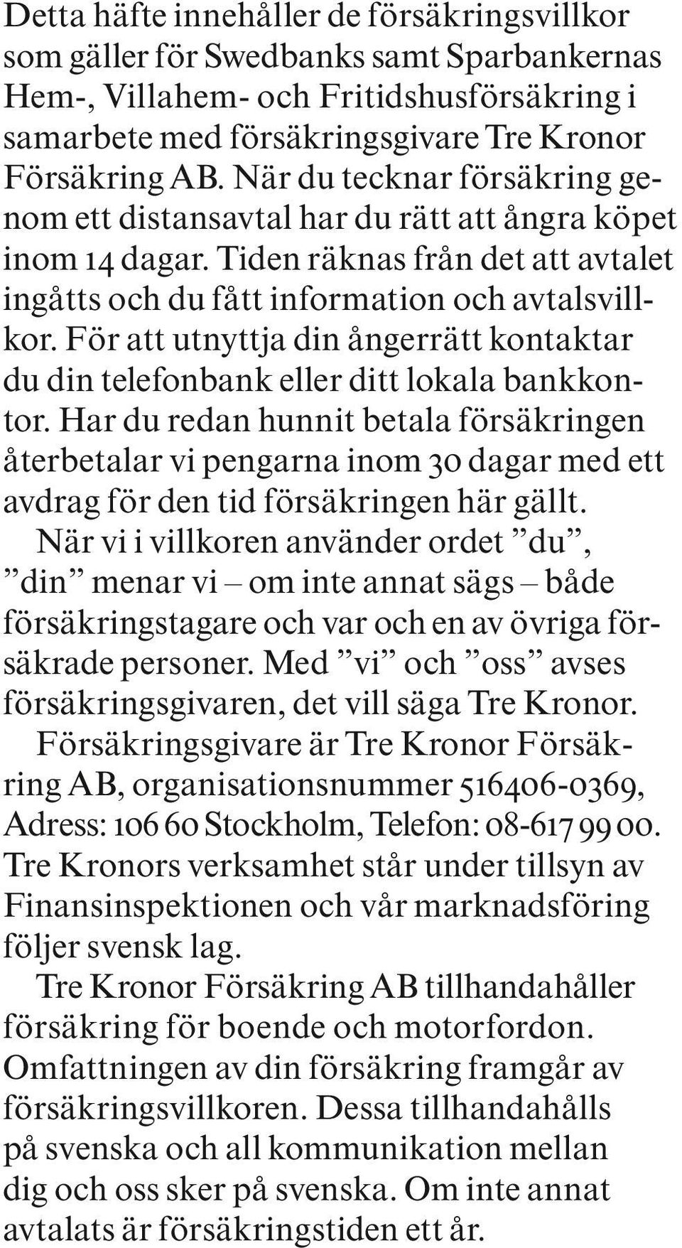 För att utnyttja din ångerrätt kontaktar du din telefonbank eller ditt lokala bankkontor.