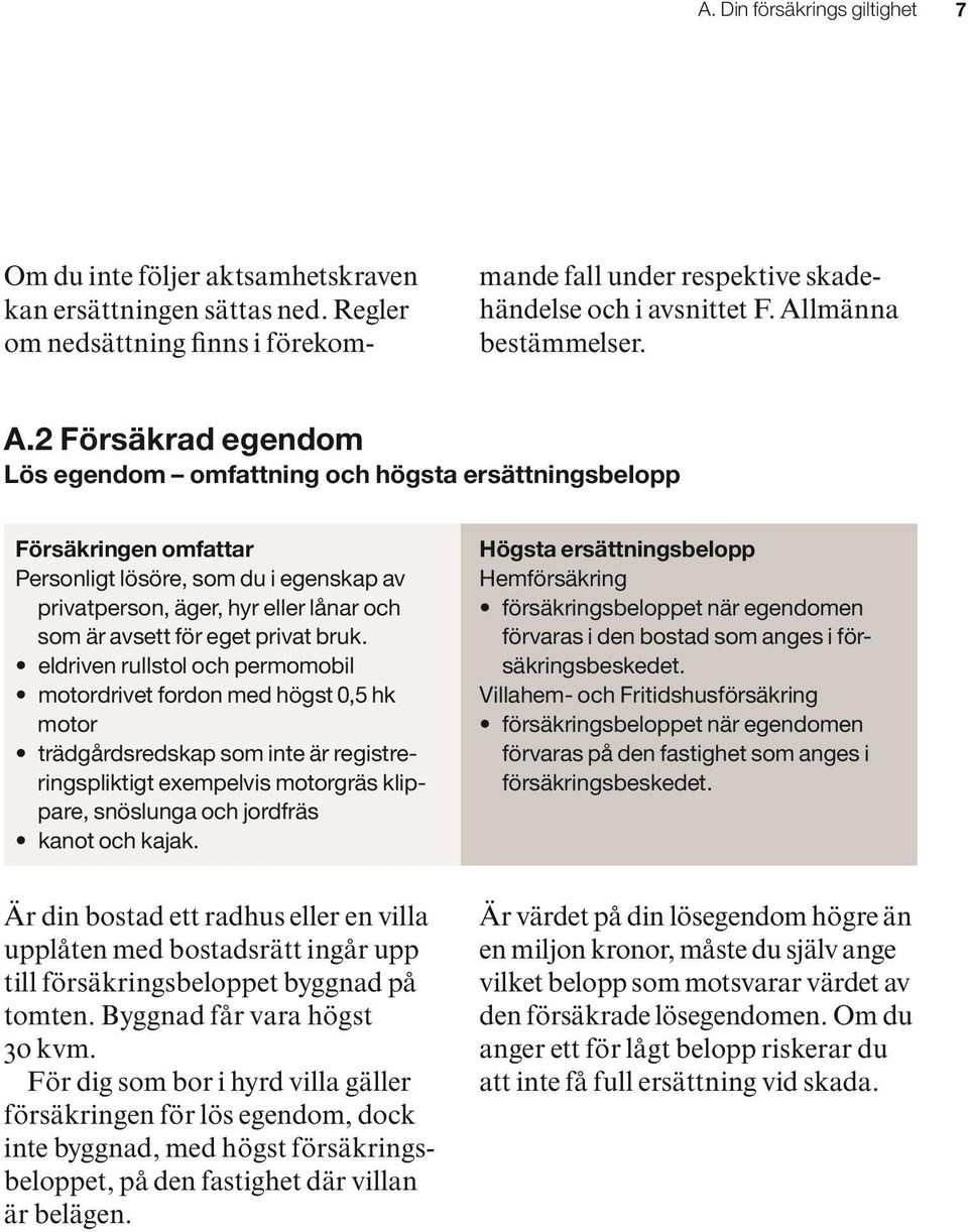 2 Försäkrad egendom Lös egendom omfattning och högsta ersättningsbelopp Försäkringen omfattar Personligt lösöre, som du i egenskap av privatperson, äger, hyr eller lånar och som är avsett för eget