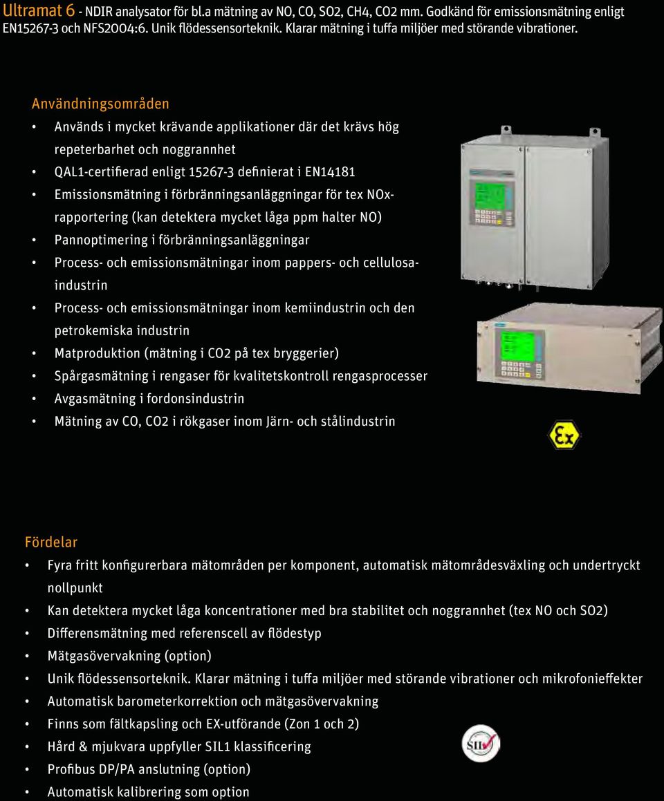 Används i mycket krävande applikationer där det krävs hög repeterbarhet och noggrannhet QAL1-certifierad enligt 15267-3 definierat i EN14181 Emissionsmätning i förbränningsanläggningar för tex
