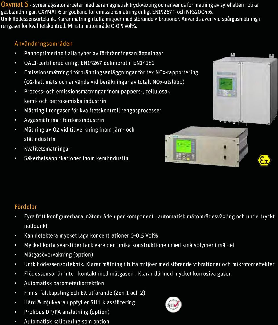 Pannoptimering i alla typer av förbränningsanläggningar QAL1-certifierad enligt EN15267 definierat i EN14181 Emissionsmätning i förbränningsanläggningar för tex NOx-rapportering (O2-halt mäts och