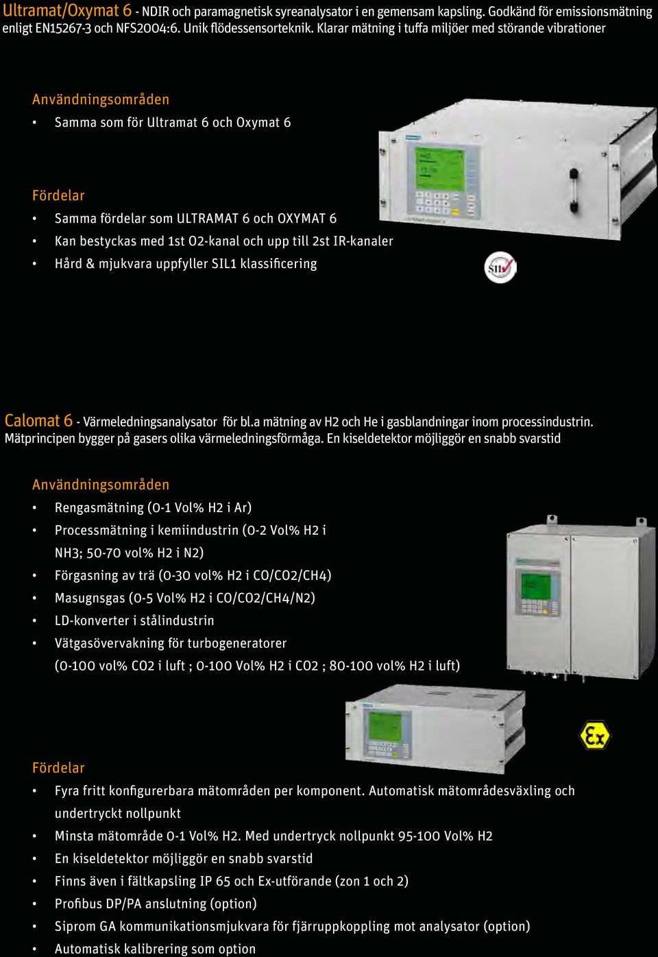 Hård & mjukvara uppfyller SIL1 klassificering Calomat 6 - Värmeledningsanalysator för bl.a mätning av H2 och He i gasblandningar inom processindustrin.