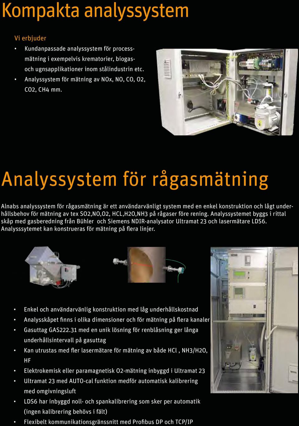 Analyssystem för rågasmätning Alnabs analyssystem för rågasmätning är ett användarvänligt system med en enkel konstruktion och lågt underhållsbehov för mätning av tex SO2,NO,O2, HCL,H2O,NH3 på