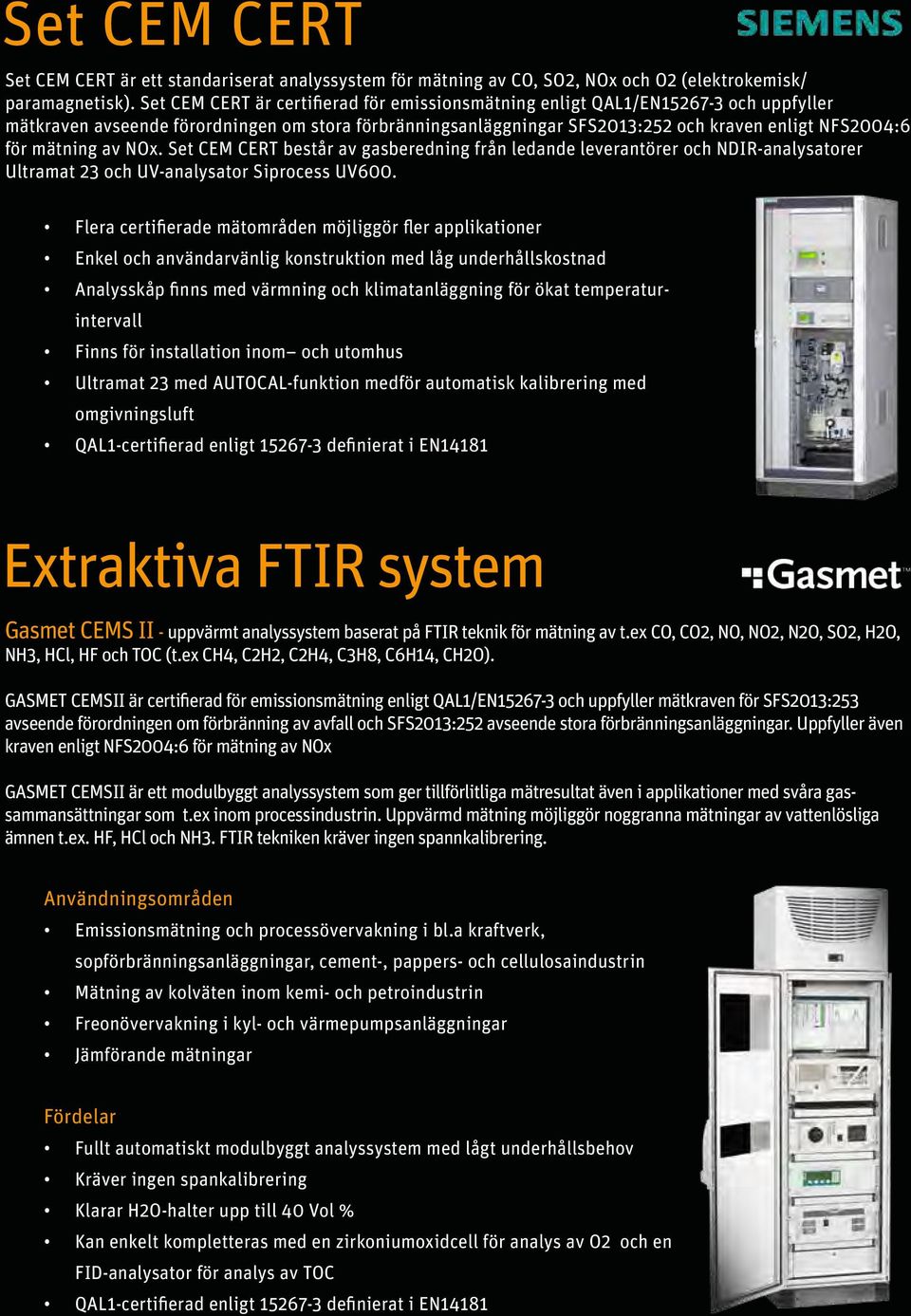 mätning av NOx. Set CEM CERT består av gasberedning från ledande leverantörer och NDIR-analysatorer Ultramat 23 och UV-analysator Siprocess UV600.