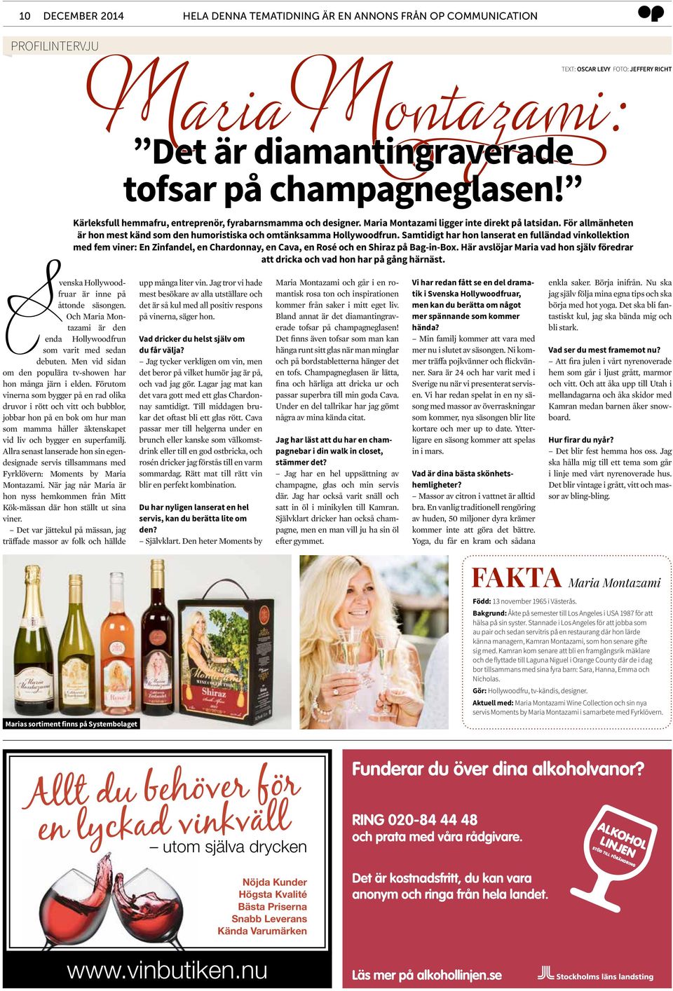 Samtidigt har hon lanserat en fulländad vinkollektion med fem viner: En Zinfandel, en Chardonnay, en Cava, en Rosé och en Shiraz på Bag-in-Box.