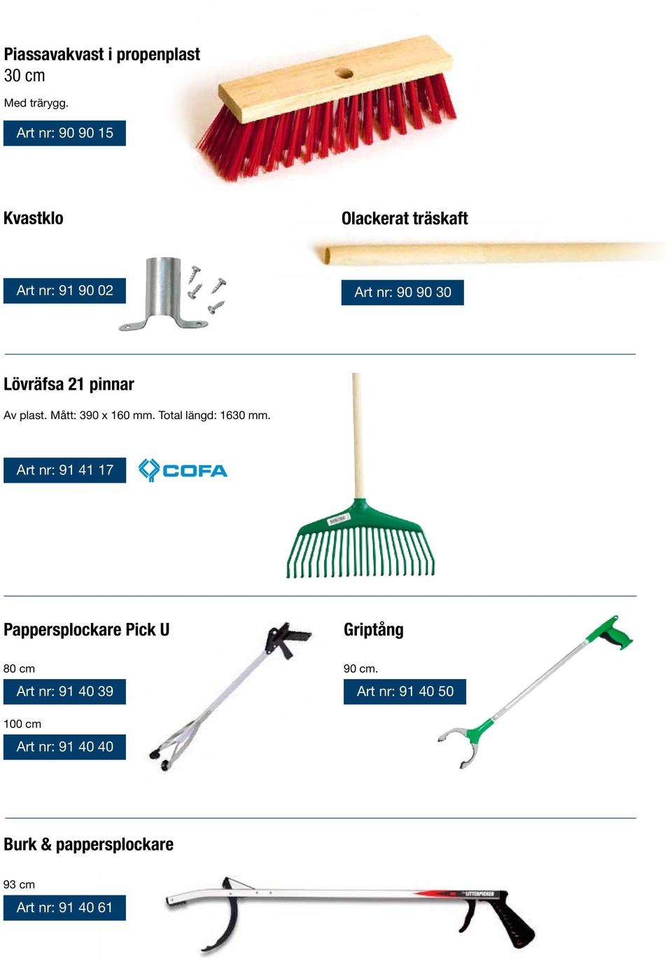 pinnar Av plast. Mått: 390 x 160 mm. Total längd: 1630 mm.