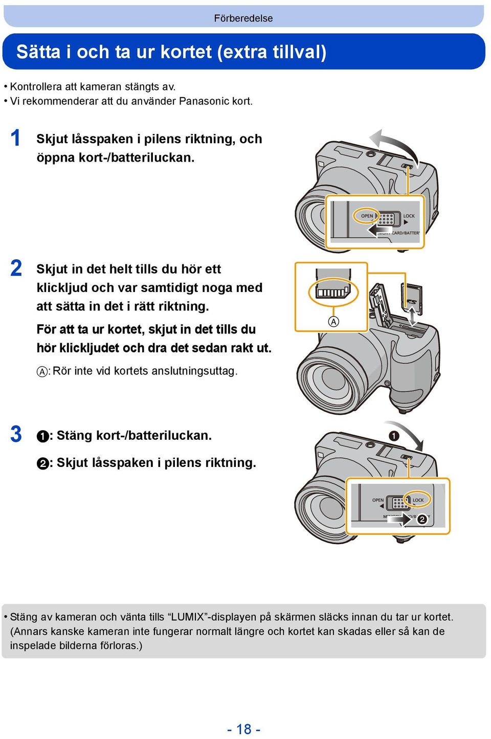 För att ta ur kortet, skjut in det tills du hör klickljudet och dra det sedan rakt ut. A: Rör inte vid kortets anslutningsuttag. 3 1: Stäng kort-/batteriluckan.