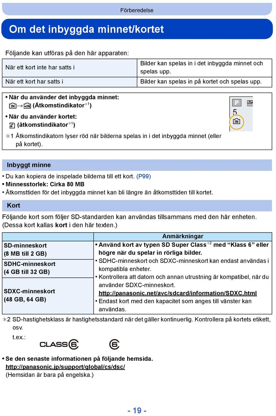 När du använder det inbyggda minnet: k>ð (Åtkomstindikator 1 ) När du använder kortet: (åtkomstindikator 1 ) 1 Åtkomstindikatorn lyser röd när bilderna spelas in i det inbyggda minnet (eller på