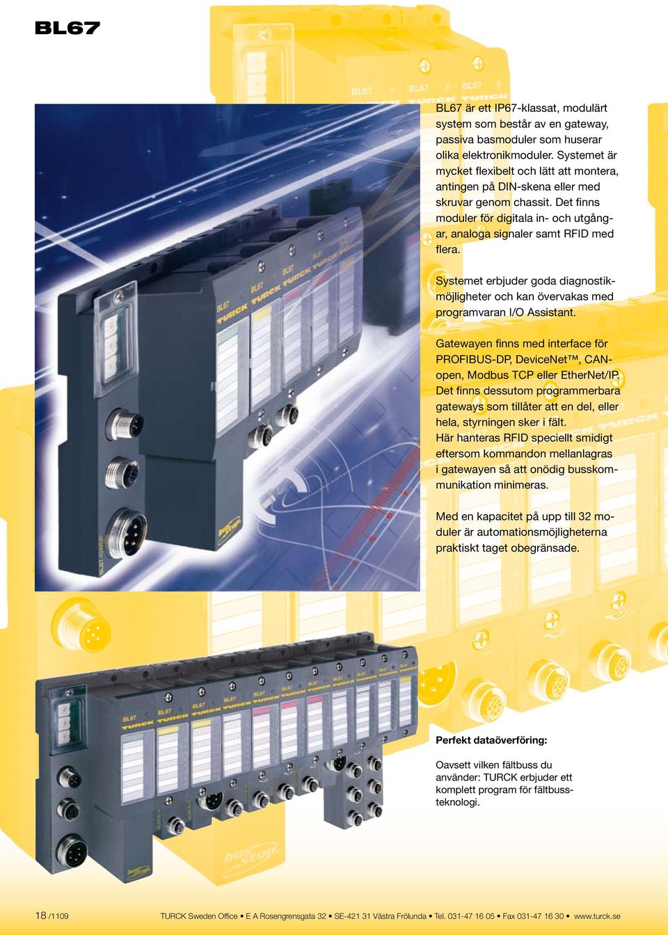 Systemet erbjuder goda diagnostikmöjligheter och kan övervakas med programvaran I/O Assistant. Gatewayen finns med interface för PROFIBUS-DP, DeviceNet, CANopen, Modbus TCP eller EtherNet/IP.