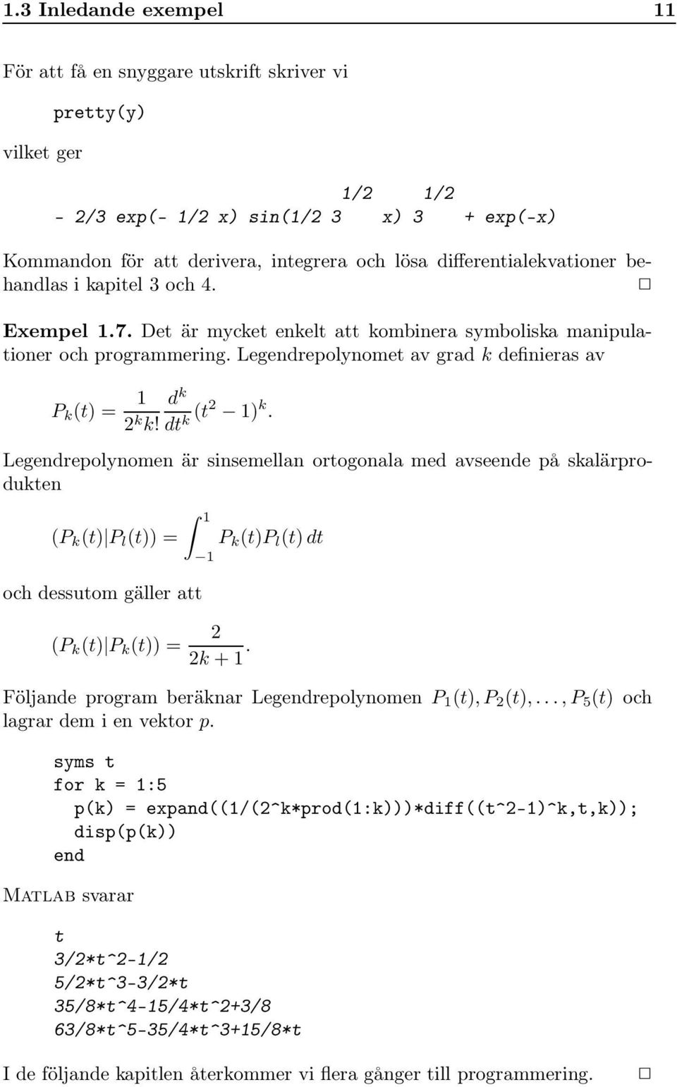 Legendrepolynomet av grad k definieras av d k P k (t) = 1 2 k k! dt k(t2 1) k.