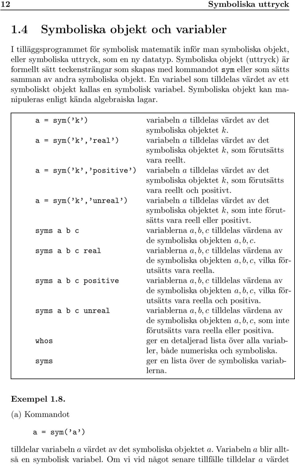 En variabel som tilldelas värdet av ett symboliskt objekt kallas en symbolisk variabel. Symboliska objekt kan manipuleras enligt kända algebraiska lagar.