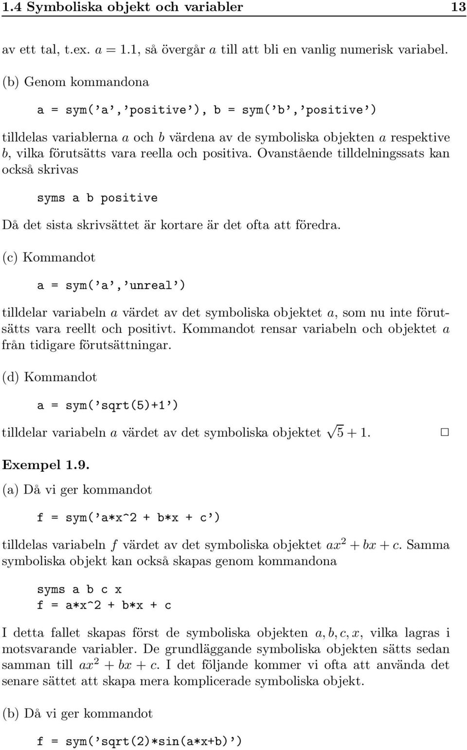 Ovanstående tilldelningssats kan också skrivas syms a b positive Då det sista skrivsättet är kortare är det ofta att föredra.