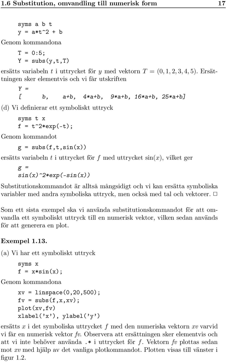 ersätts variabeln t i uttrycket för f med uttrycket sin(x), vilket ger g = sin(x)^2*exp(-sin(x)) Substitutionskommandot är alltså mångsidigt och vi kan ersätta symboliska variabler med andra