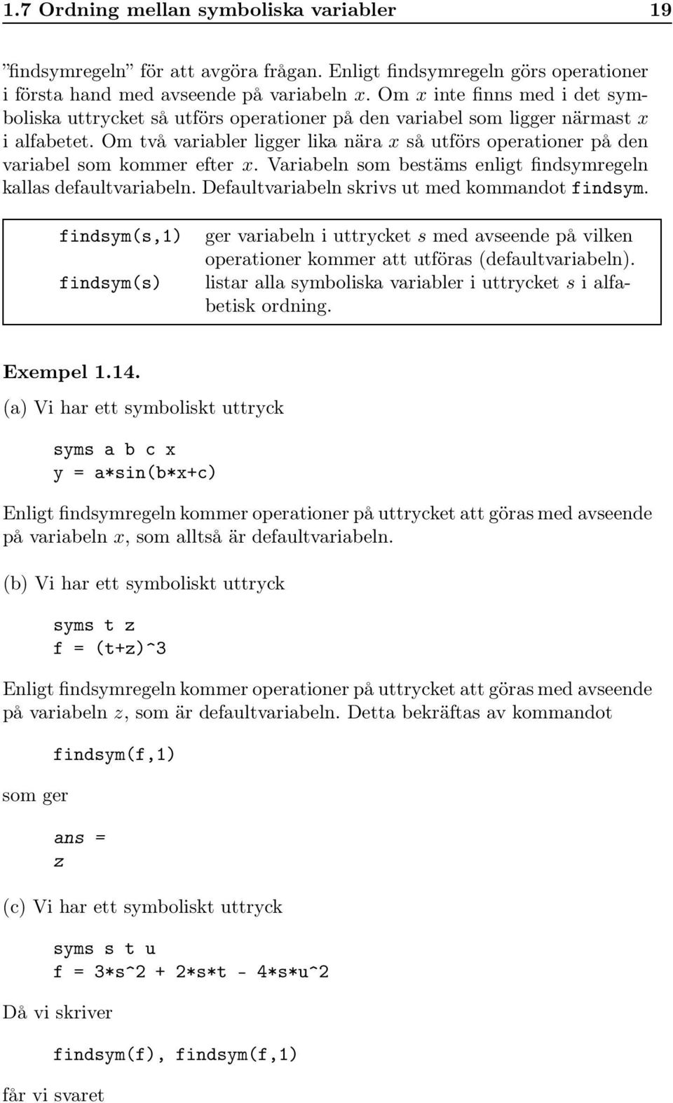 Om två variabler ligger lika nära x så utförs operationer på den variabel som kommer efter x. Variabeln som bestäms enligt findsymregeln kallas defaultvariabeln.