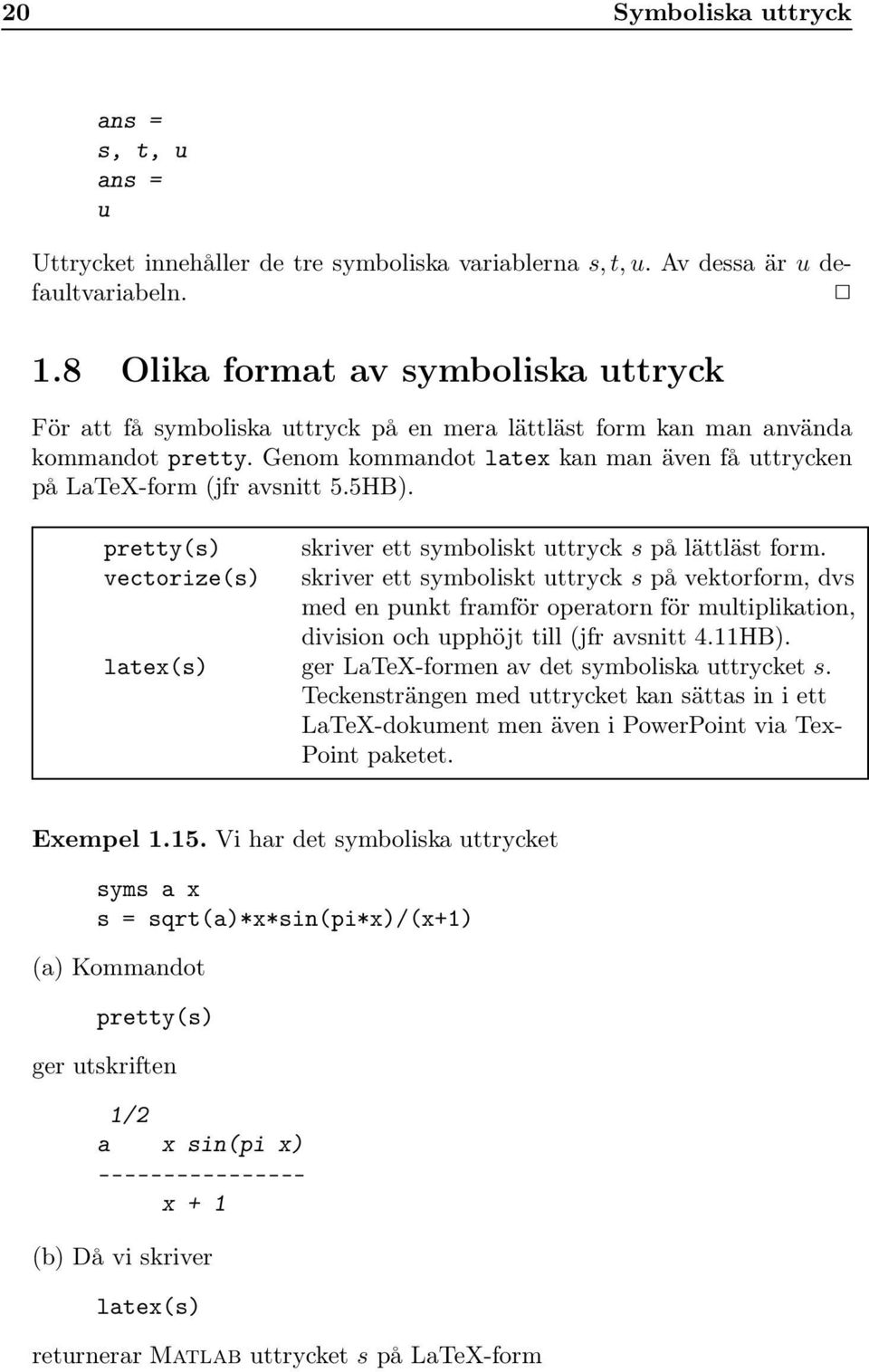 Genom kommandot latex kan man även få uttrycken på LaTeX-form (jfr avsnitt 5.5HB). pretty(s) vectorize(s) skriver ett symboliskt uttryck s på lättläst form.