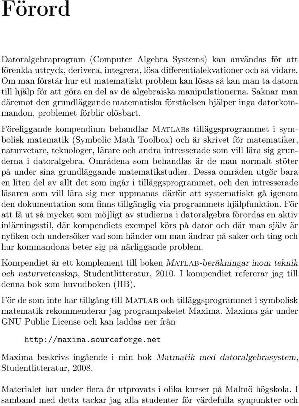 Saknar man däremot den grundläggande matematiska förståelsen hjälper inga datorkommandon, problemet förblir olösbart.