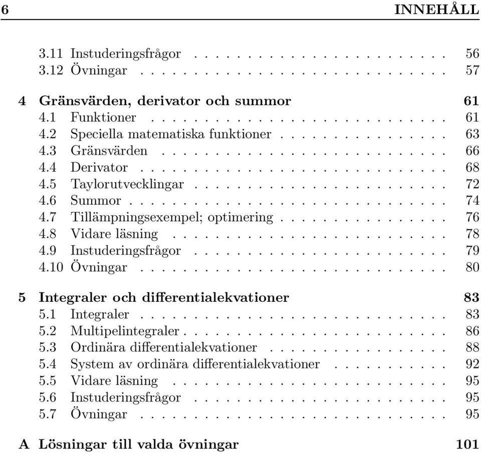 7 Tillämpningsexempel; optimering................ 76 4.8 Vidare läsning.......................... 78 4.9 Instuderingsfrågor........................ 79 4.10 Övningar.