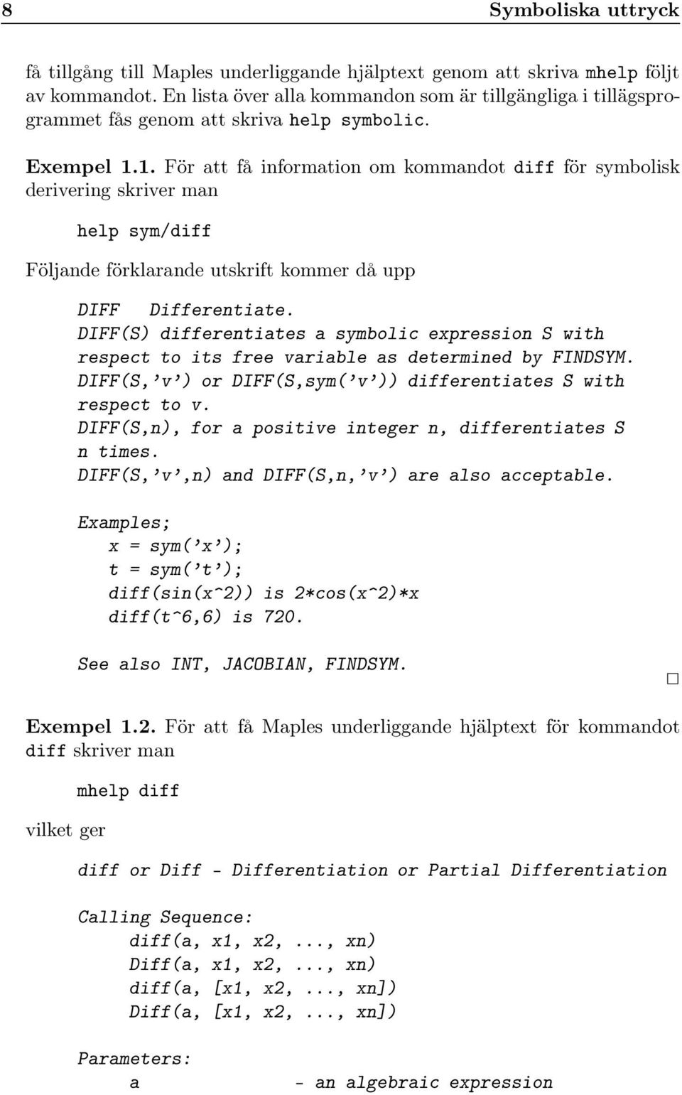 1. För att få information om kommandot diff för symbolisk derivering skriver man help sym/diff Följande förklarande utskrift kommer då upp DIFF Differentiate.