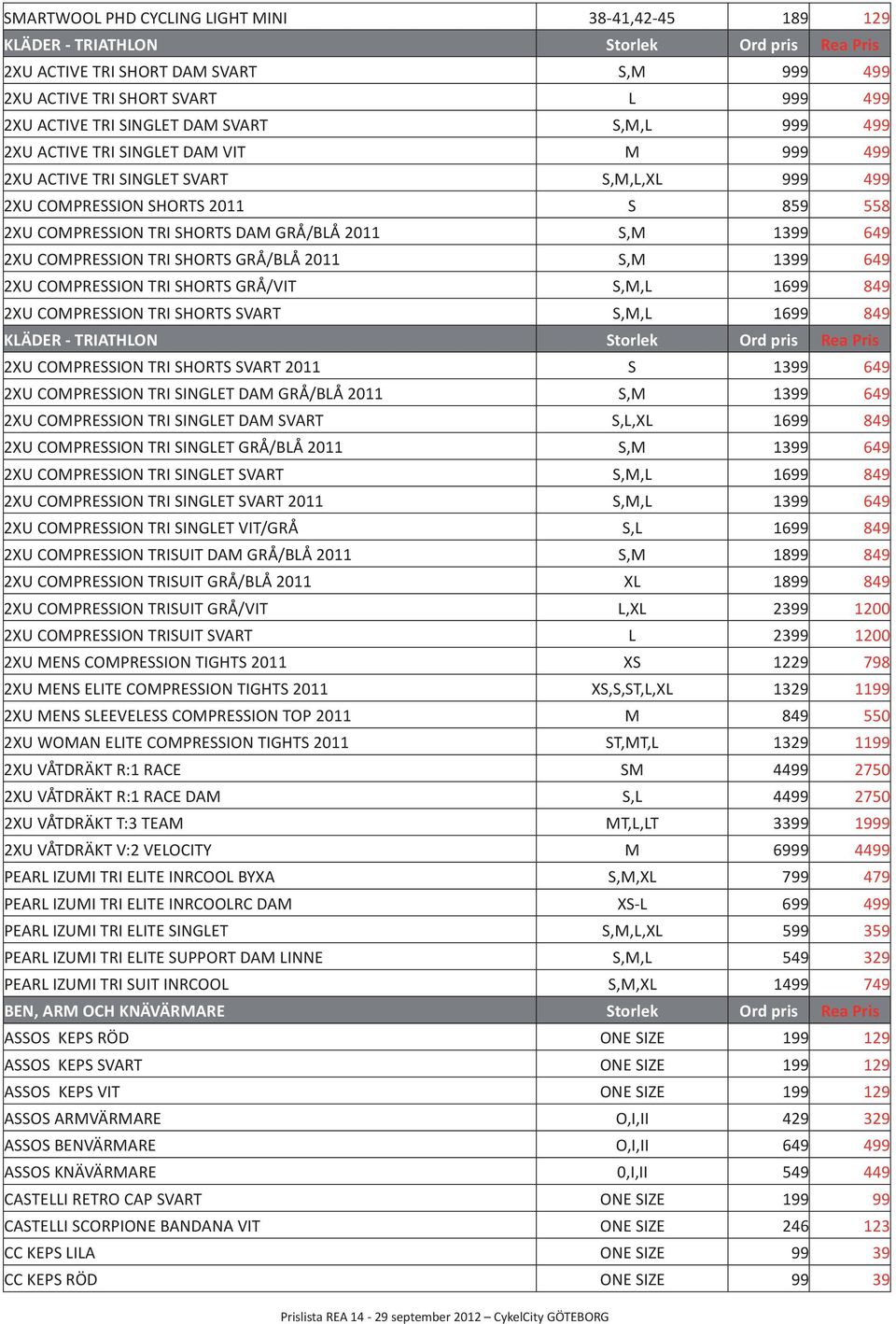 2011 S,M 1399 649 2XU COMPRESSION TRI SHORTS GRÅ/BLÅ 2011 S,M 1399 649 2XU COMPRESSION TRI SHORTS GRÅ/VIT S,M,L 1699 849 2XU COMPRESSION TRI SHORTS SVART S,M,L 1699 849 KLÄDER - TRIATHLON Storlek Ord