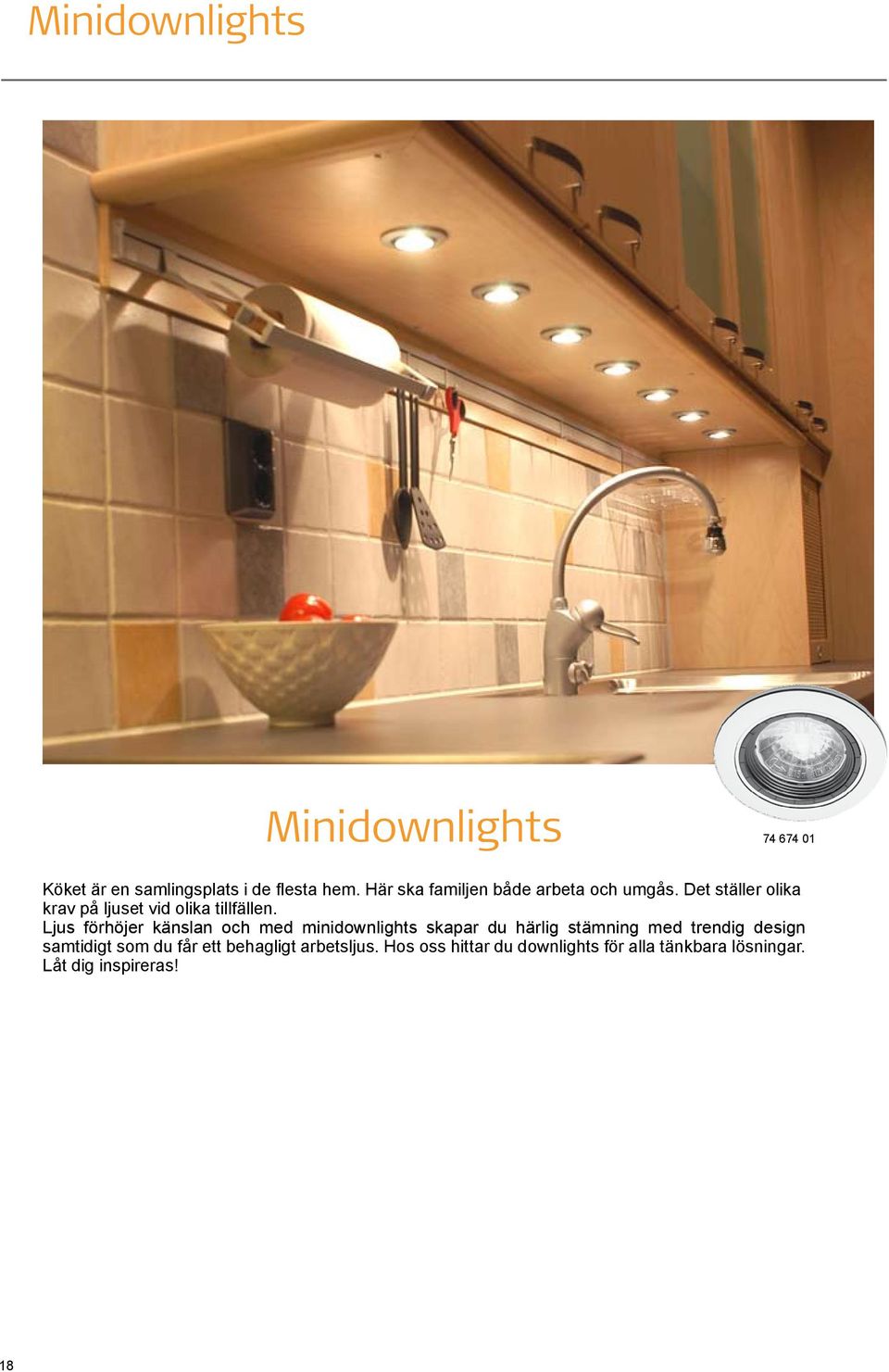 Ljus förhöjer känslan och med minidownlights skapar du härlig stämning med trendig design