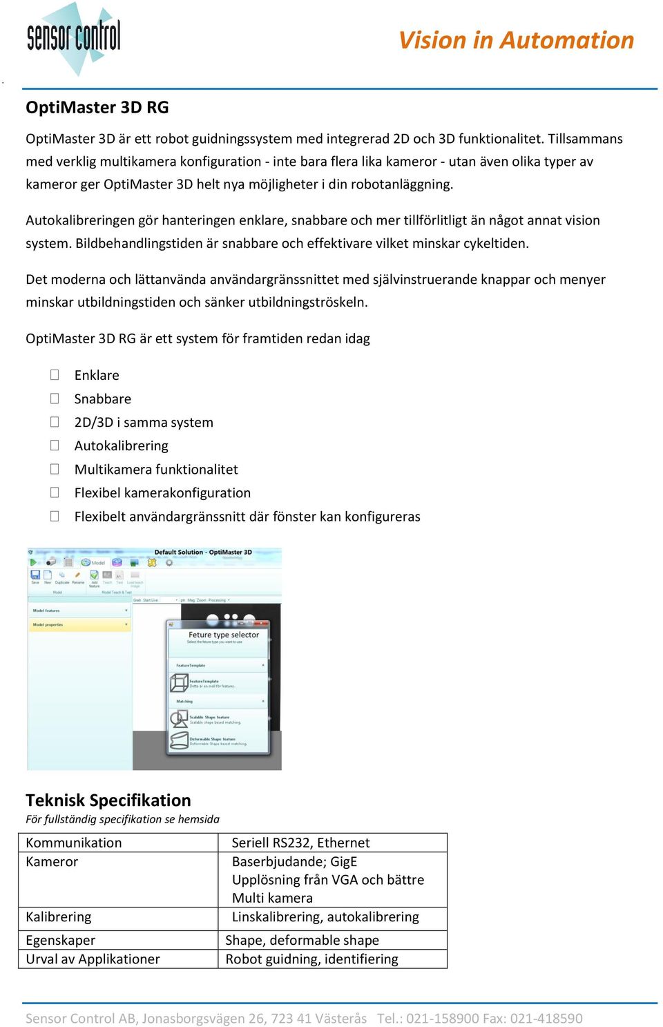 Autokalibreringen gör hanteringen enklare, snabbare och mer tillförlitligt än något annat vision system. Bildbehandlingstiden är snabbare och effektivare vilket minskar cykeltiden.