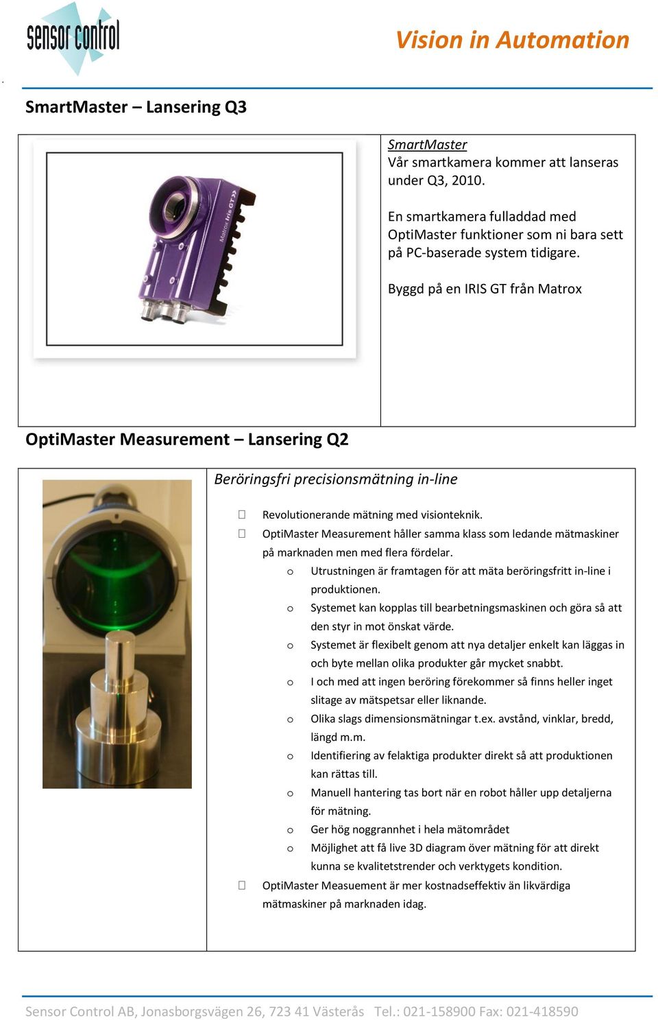 OptiMaster Measurement håller samma klass som ledande mätmaskiner på marknaden men med flera fördelar. o Utrustningen är framtagen för att mäta beröringsfritt in-line i produktionen.