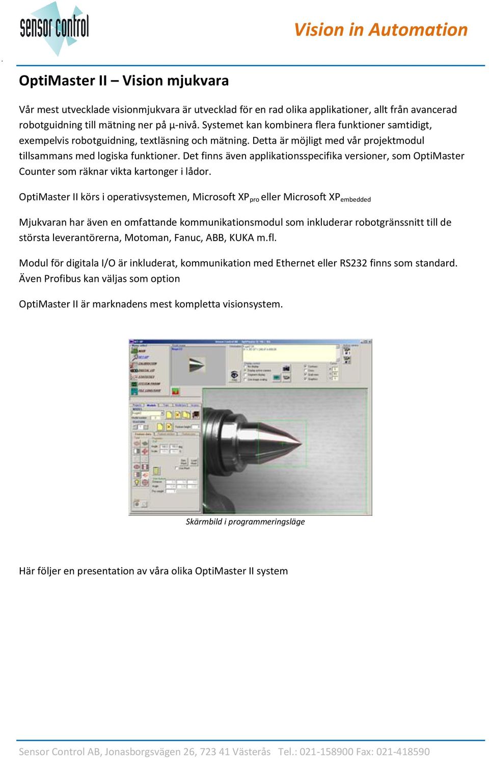 Det finns även applikationsspecifika versioner, som OptiMaster Counter som räknar vikta kartonger i lådor.