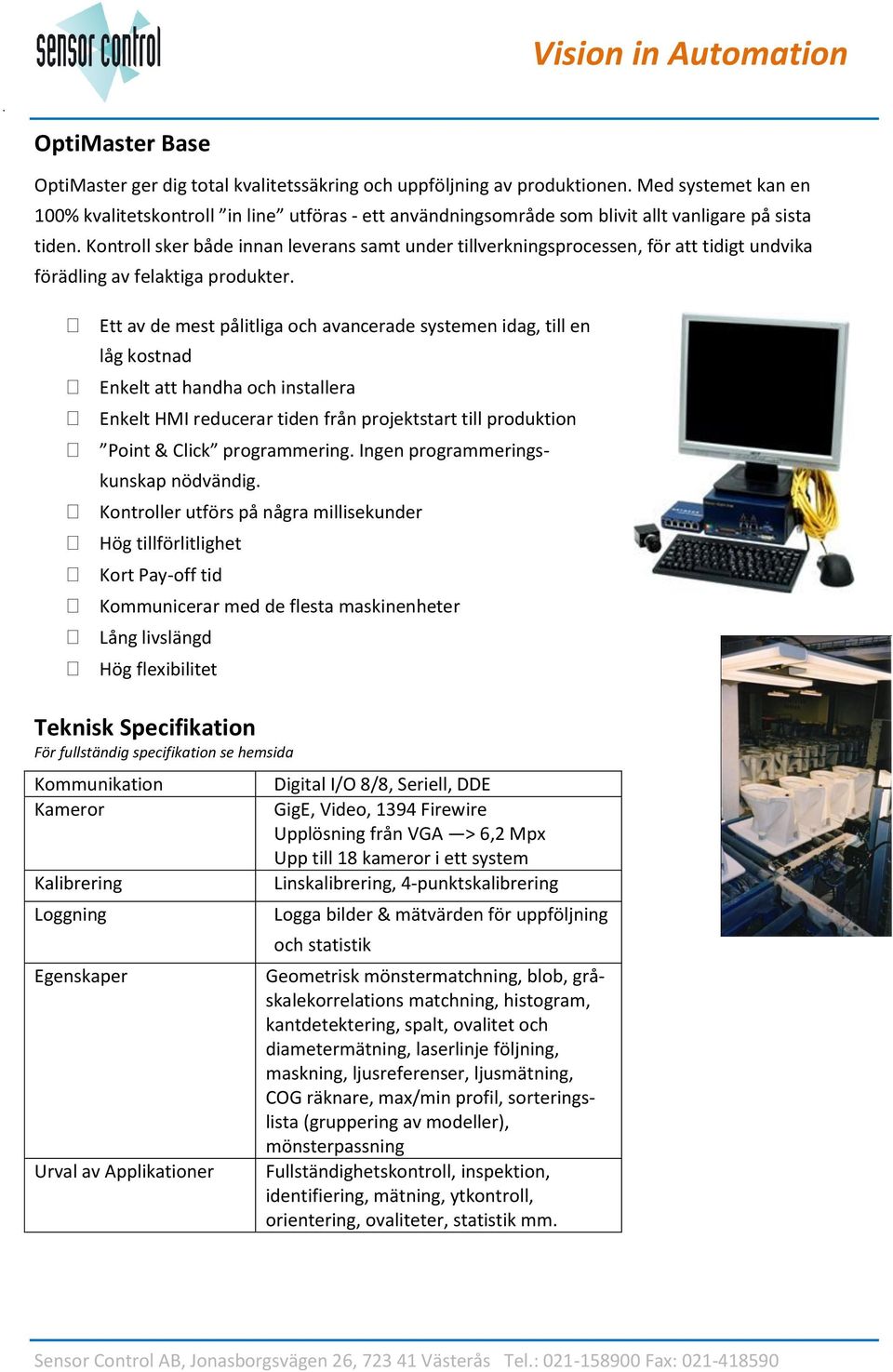 Kontroll sker både innan leverans samt under tillverkningsprocessen, för att tidigt undvika förädling av felaktiga produkter.