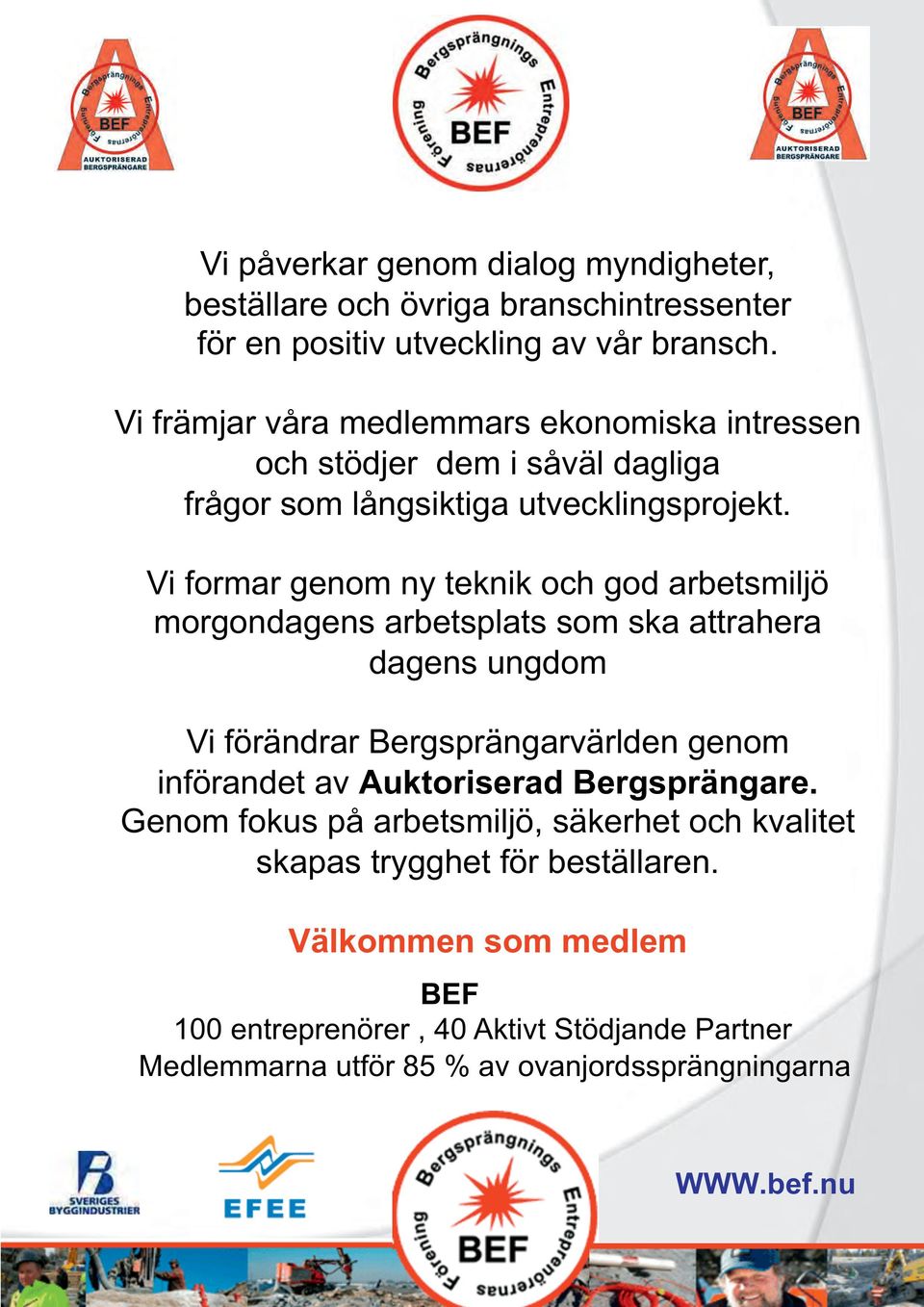 Vi formar genom ny teknik och god arbetsmiljö morgondagens arbetsplats som ska attrahera dagens ungdom Vi förändrar Bergsprängarvärlden genom införandet av