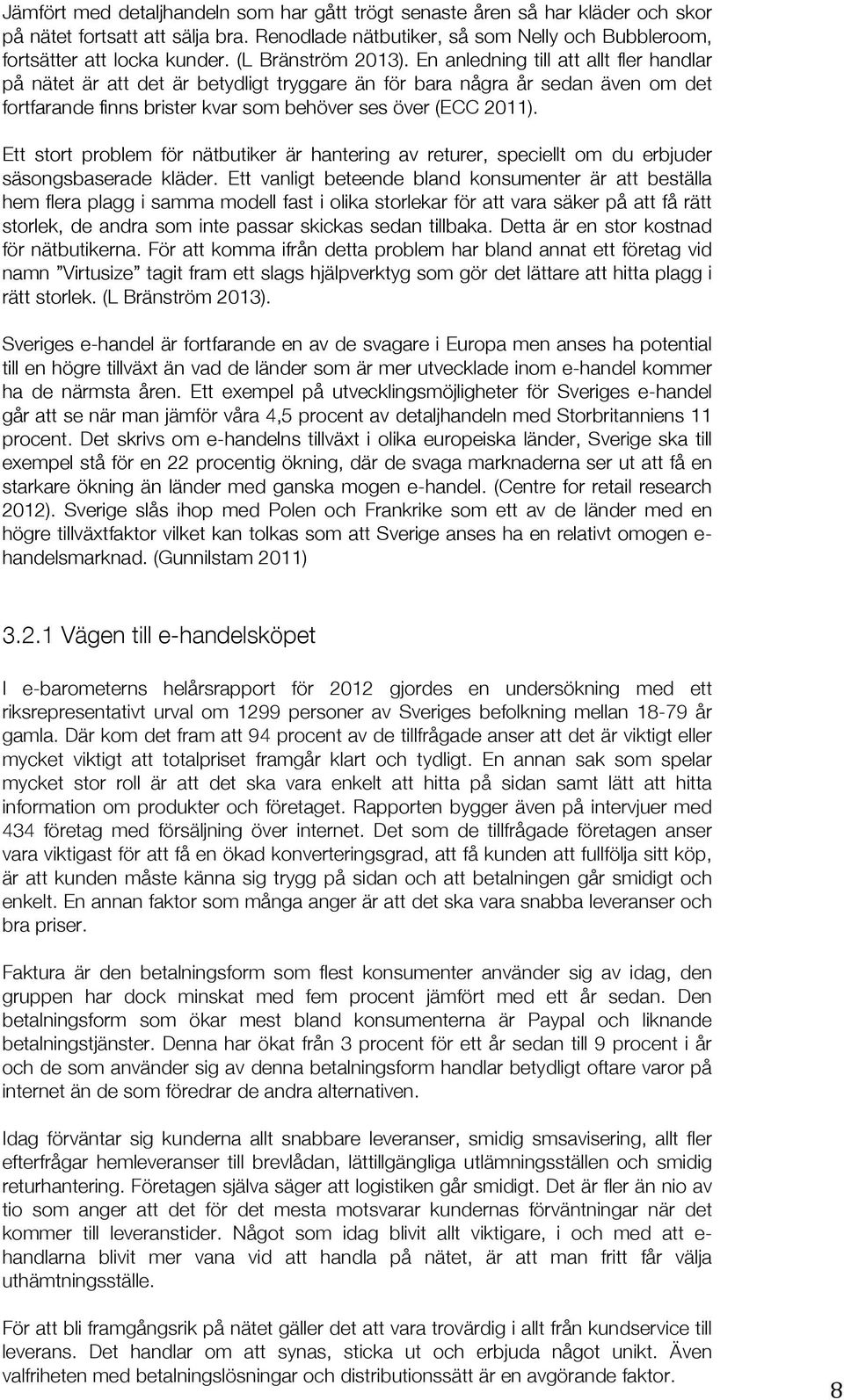 En anledning till att allt fler handlar på nätet är att det är betydligt tryggare än för bara några år sedan även om det fortfarande finns brister kvar som behöver ses över (ECC 2011).