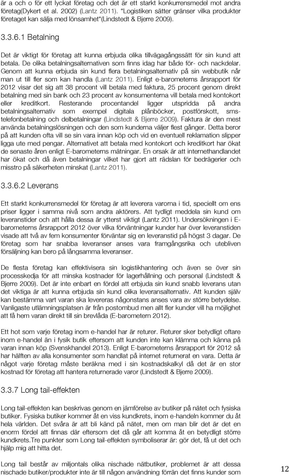 1 Betalning Det är viktigt för företag att kunna erbjuda olika tillvägagångssätt för sin kund att betala. De olika betalningsalternativen som finns idag har både för- och nackdelar.