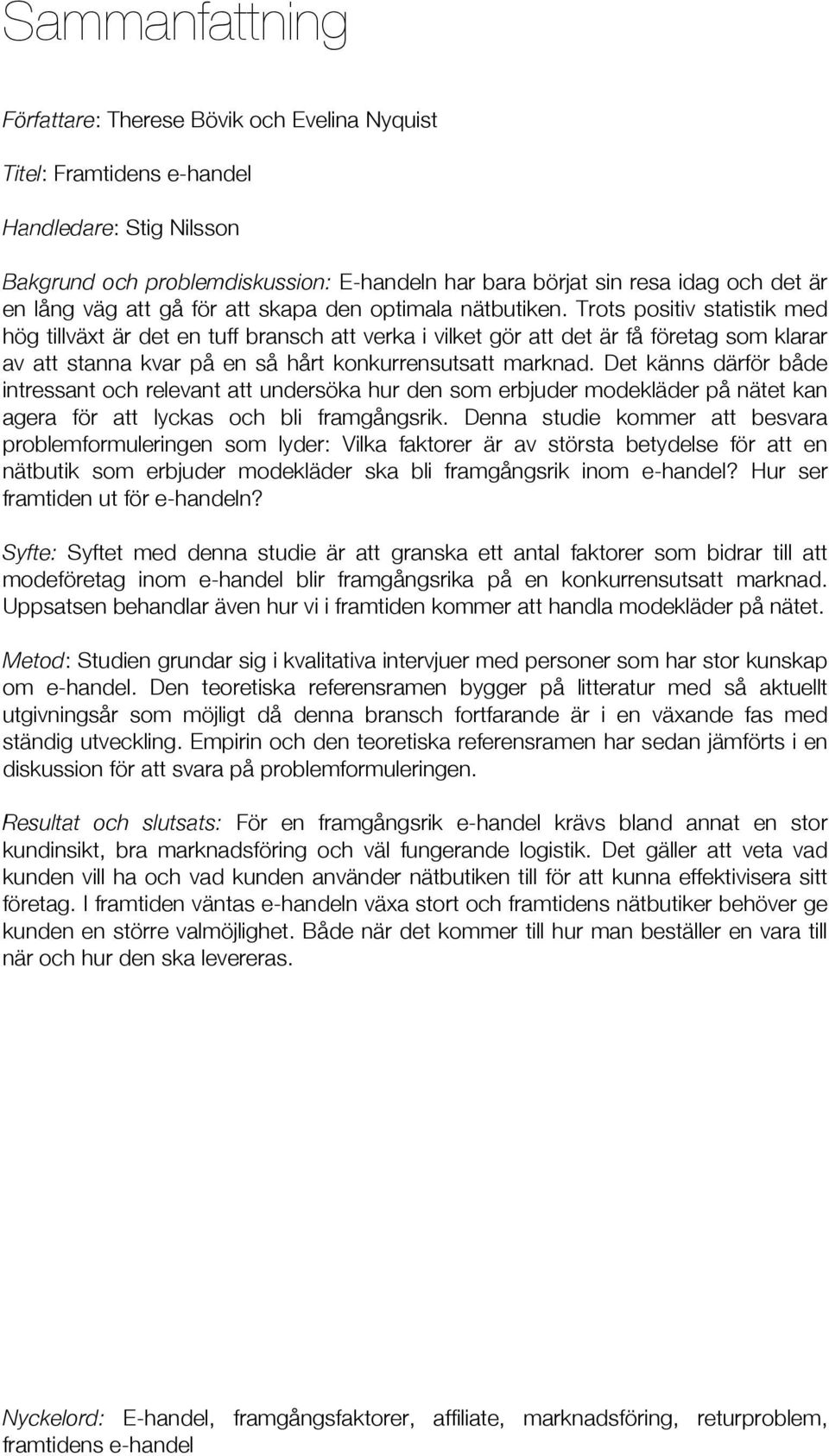 Trots positiv statistik med hög tillväxt är det en tuff bransch att verka i vilket gör att det är få företag som klarar av att stanna kvar på en så hårt konkurrensutsatt marknad.